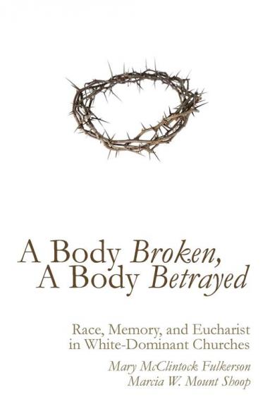 A Body Broken a Body Betrayed: Race Memory and Eucharist in White-Dominant Churches