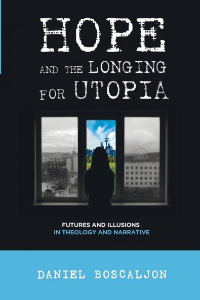 Hope and the Longing for Utopia: Futures and Illusions in Theology and Narrative
