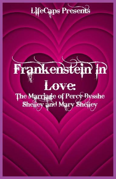 Frankenstein In Love: The Marriage of Percy Bysshe Shelley and Mary Shelley