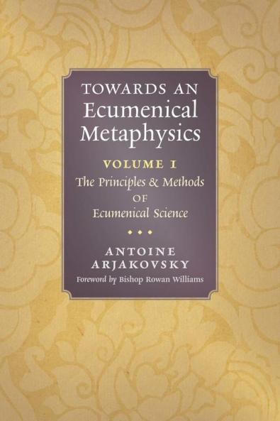 Towards an Ecumenical Metaphysics Volume 1