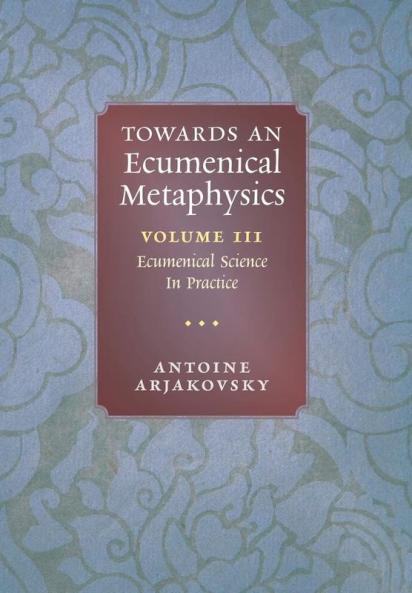 Towards an Ecumenical Metaphysics Volume 3