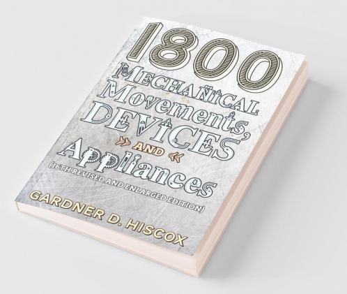 1800 Mechanical Movements Devices and Appliances (16th enlarged edition)