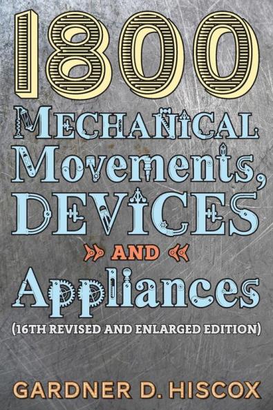 1800 Mechanical Movements Devices and Appliances (16th enlarged edition)