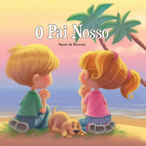 O Pai Nosso: Pai nosso que estás nos céus: 2 (A Bíblia Para Crianças)
