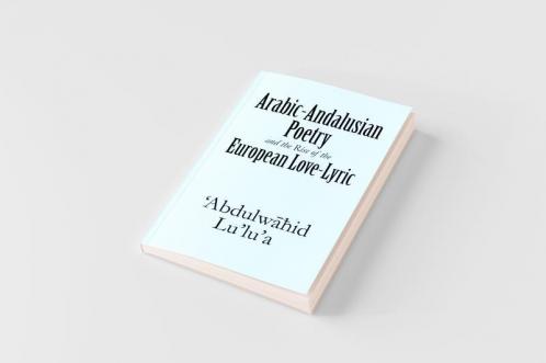 Arabic-Andalusian Poetry and the Rise of the European Love-Lyric