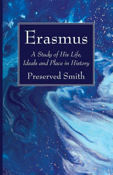 Erasmus: A Study of His Life Ideals and Place in History