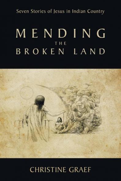 Mending the Broken Land: Seven Stories of Jesus in Indian Country