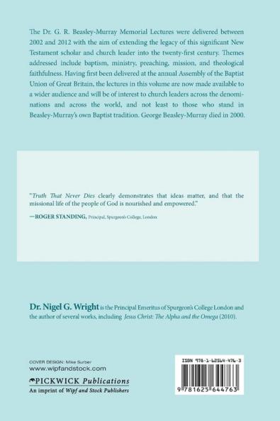 Truth That Never Dies: The Dr. G. R. Beasley-Murray Memorial Lectures 2002-2012