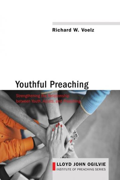 Youthful Preaching: Strengthening the Relationship Between Youth Adults and Preaching: 7 (Lloyd John Ogilvie Institute of Preaching)