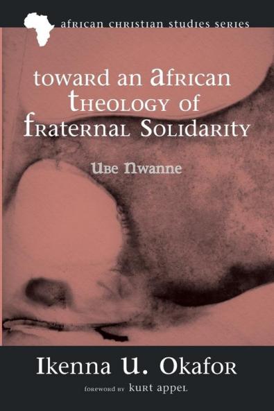 Toward an African Theology of Fraternal Solidarity: Ube Nwanne: 7 (African Christian Studies)