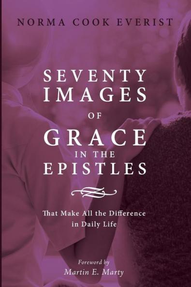 Seventy Images of Grace in the Epistles . . .: That Make All the Difference in Daily Life