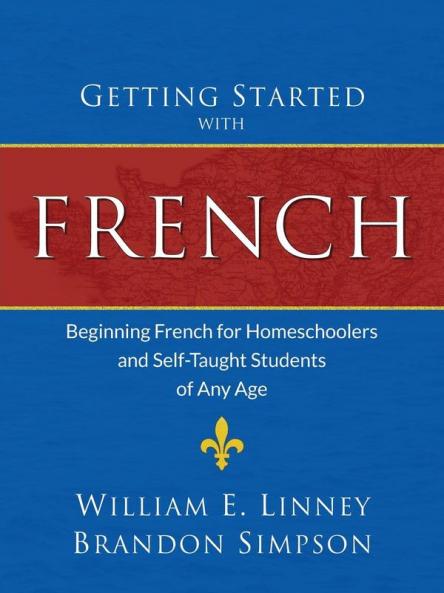 Getting Started with French: Beginning French for Homeschoolers and Self-Taught Students of Any Age