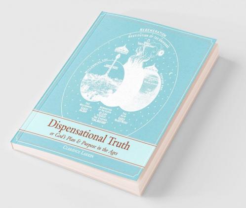 Dispensational Truth [with Full Size Illustrations] or God's Plan and Purpose in the Ages