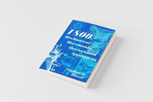 1800 Mechanical Movements Devices and Appliances (Dover Science Books) Enlarged 16th Edition