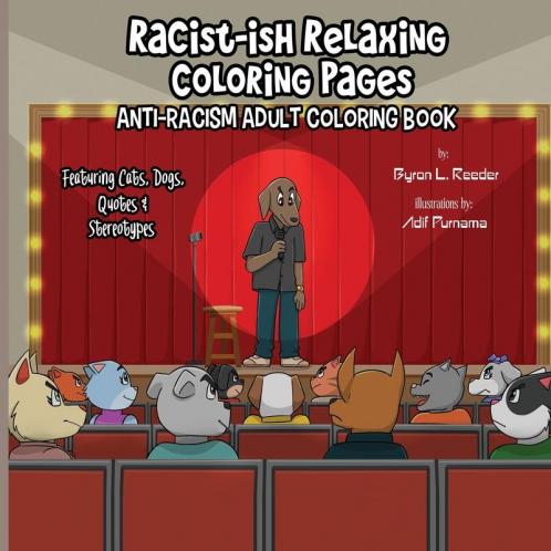 Racist-ish Relaxing Coloring Pages: Anti-Racism Adult Coloring Book Featuring Cats Dogs Quotes & Stereotypes