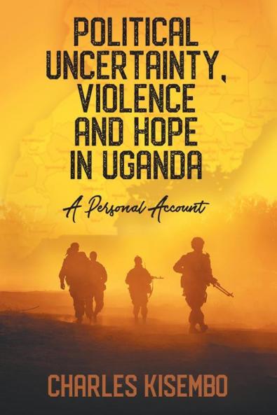 Political Uncertainty Violence and Hope in Uganda