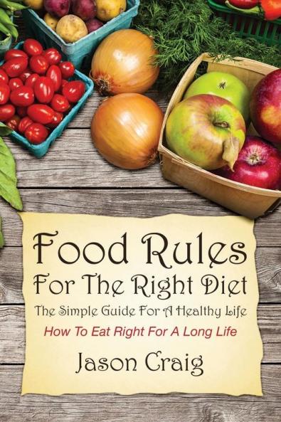 Food Rules for the Right Diet: The Simple Guide for a Healthy Life: How to Eat Right for a Long Life