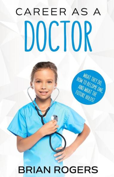 Career As a Doctor: What They Do How to Become One and What the Future Holds!