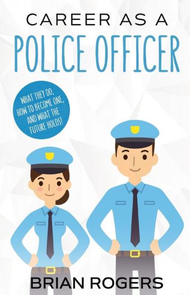 Career As a Police Officer: What They Do How to Become One and What the Future Holds!