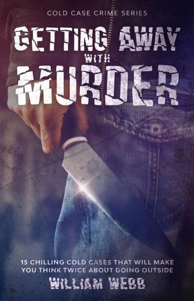 Getting Away With Murder: 15 Chilling Cold Cases That Will Make You Think Twice About Going Outside: 7 (Cold Case Crime)