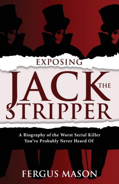 Exposing Jack the Stripper: A Biography of the Worst Serial Killer You've Probably Never Heard of: 3 (Crime Shorts)