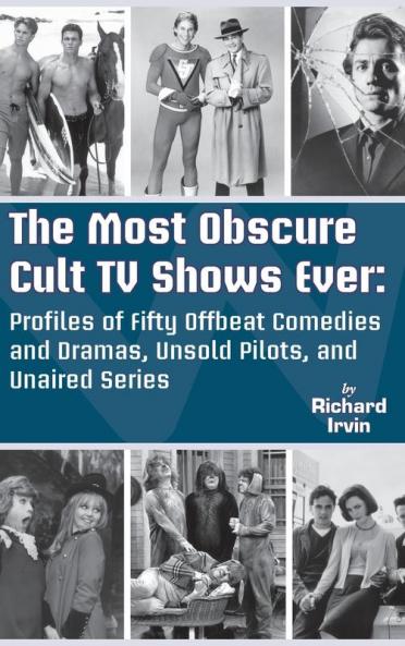The Most Obscure Cult TV Shows Ever - Profiles of Fifty Offbeat Comedies and Dramas Unsold Pilots and Unaired Series (hardback)