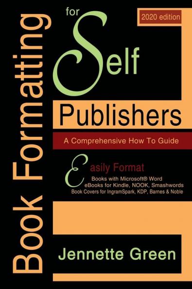 Book Formatting for Self-Publishers a Comprehensive How-To Guide (2020 Edition for PC): Easily format print books and eBooks with Microsoft Word for Kindle NOOK IngramSpark plus much more