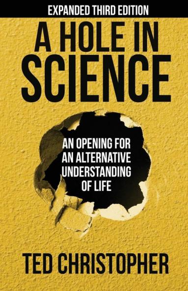 A Hole in Science: An Opening for an Alternative Understanding of Life