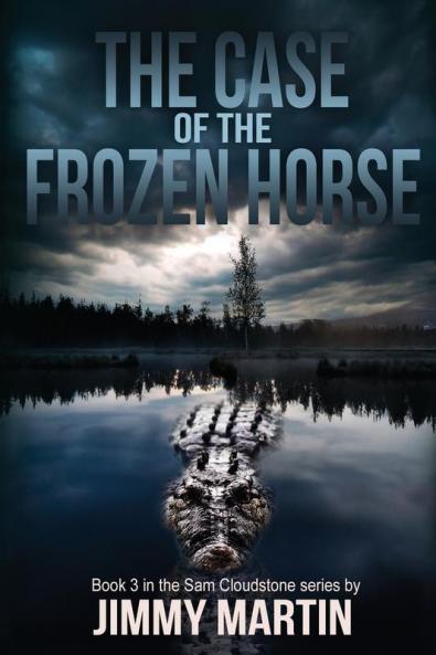 The Case of the Frozen Horse: Book 3 in the Sam Cloudstone series by Jimmy Martin (The Sam Cloudstone Chronicles)