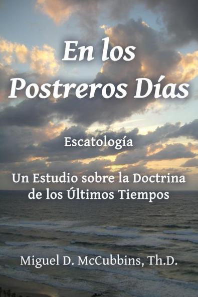 En Los Postreros Días: Escatología (Spanish Edition)