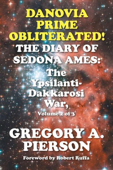 Danovia Prime Obliterated! The Diary of Sedona Ames: The Ypsilanti-Dakkarosi War Volume 2 of 3