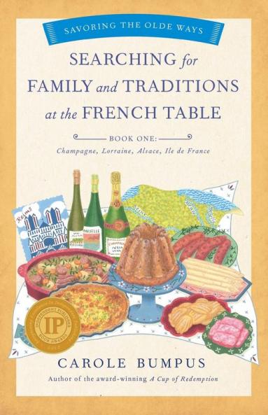 Searching for Family and Traditions at the French Table Book One (Champagne Alsace Lorraine and Paris regions)