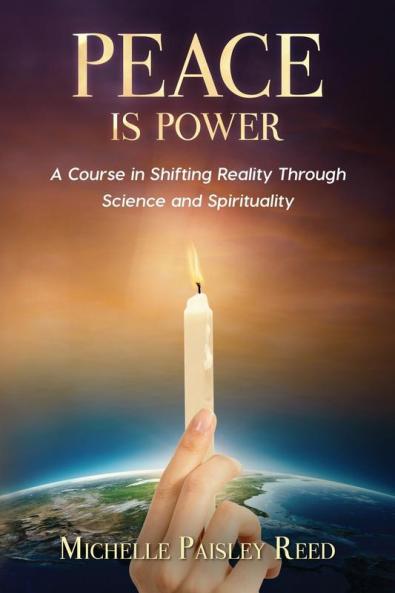 Peace is Power: A Course in Shifting Reality Through Science and Spirituality