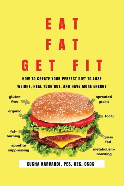 Eat Fat Get Fit: How to Create YOUR Perfect Diet to Lose Weight Heal Your Gut and Have More Energy