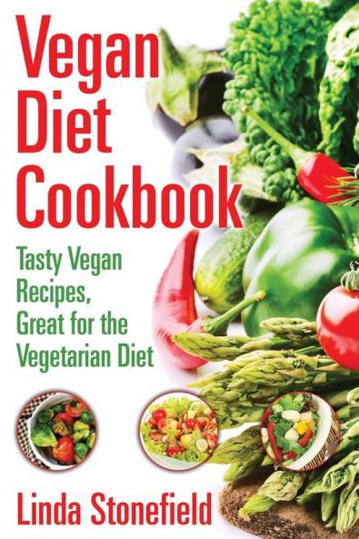 Vegan Diet Cookbook: Tasty Vegan Recipes Great for the Vegetarian Diet