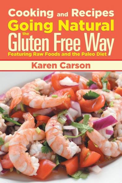 Cooking and Recipes: Going Natural the Gluten Free Way Featuring Raw Foods and the Paleo Diet