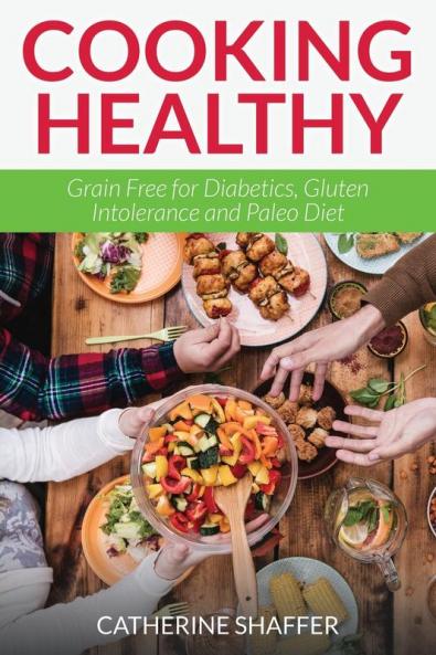 Cooking Healthy: Grain Free for Diabetics Gluten Intolerance and Paleo Diet