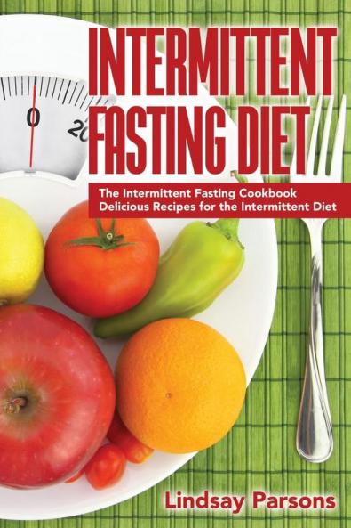Intermittent Fasting Diet: The Intermittent Fasting Cookbook - Delicious Recipes for the Intermittent Diet