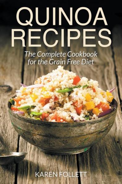 Quinoa Recipes: The Complete Cookbook for the Grain Free Diet