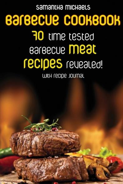 Barbecue Cookbook: 70 Time Tested Barbecue Meat Recipes....Revealed! (with Recipe Journal)