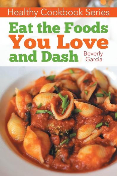 Healthy Cookbook Series: Eat the Foods You Love and Dash