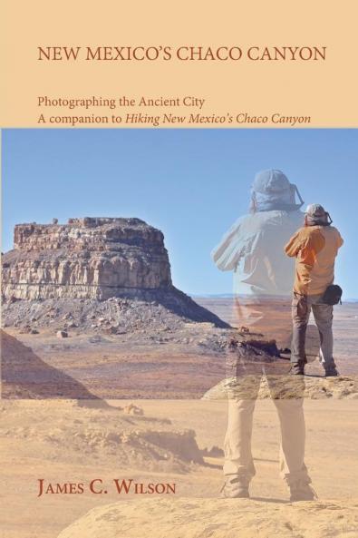 New Mexico's Chaco Canyon Photographing the Ancient City