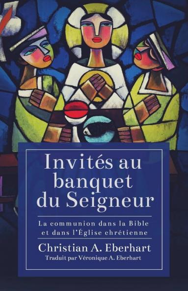 Invités Au Banquet Du Seigneur: La Communion Dans La Bible Et Dans L'Église Chrétienne (French Edition)