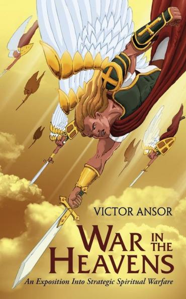 War In The Heavens: An Exposition Into Strategic Spiritual Warfare