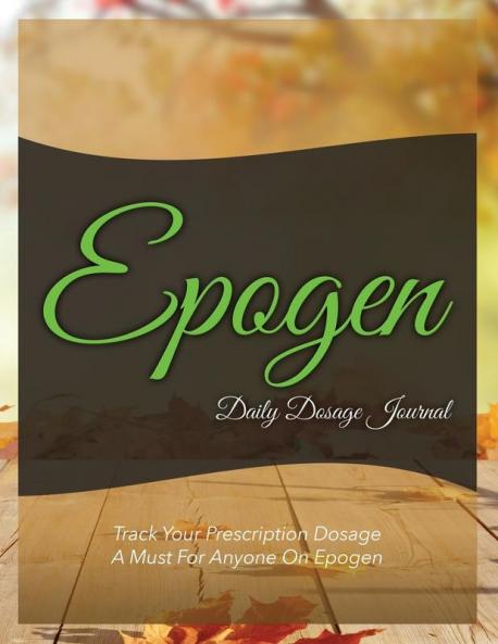 Epogen Daily Dosage Journal: Track Your Prescription Dosage: A Must for Anyone on Epogen