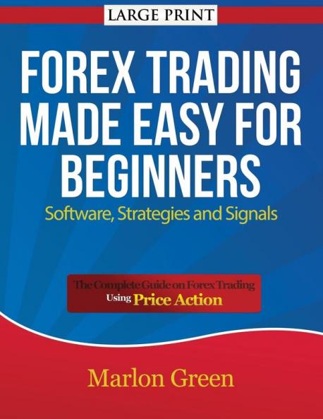 Forex Trading Made Easy for Beginners: Software Strategies and Signals (Large Print): The Complete Guide on Forex Trading Using Price Action