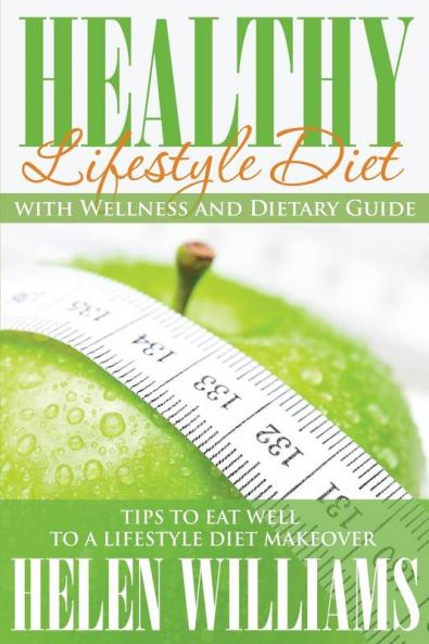 Healthy Lifestyle Diet with Wellness and Dietary Guide: Tips to Eat Well to a Lifestyle Diet Makeover