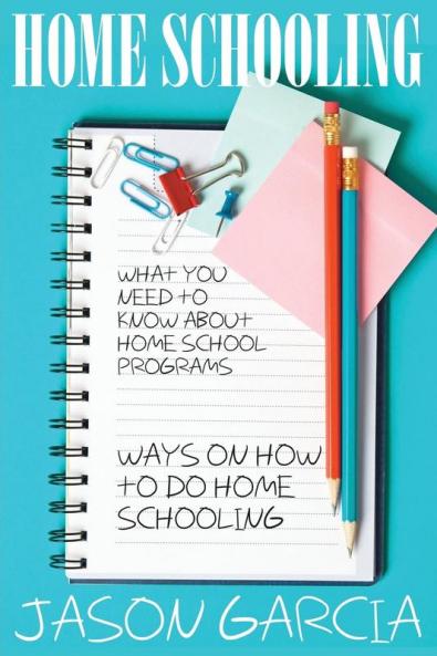 Home Schooling: What You Need to Know about Home School Programs: Ways on How to Do Home Schooling