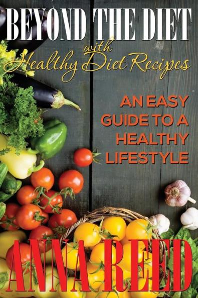 Beyond the Diet with Healthy Diet Recipes: An Easy Guide to a Healthy Lifestyle