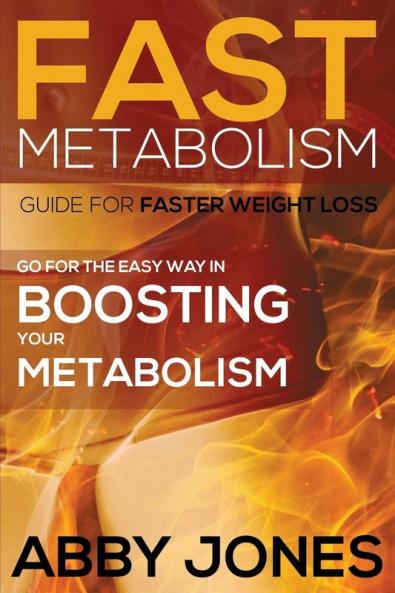 Fast Metabolism Guide for Faster Weight Loss: Go for the Easy Way in Boosting Your Metabolism